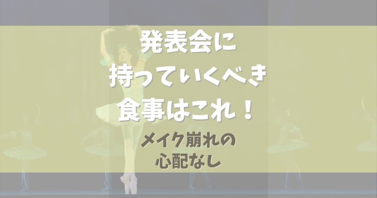 バレエの発表会に持っていくべき食事はこれ！【メイク崩れの心配なし】