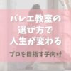 バレエ教室の選び方で子供の人生が変わる【プロを目指す人向け】