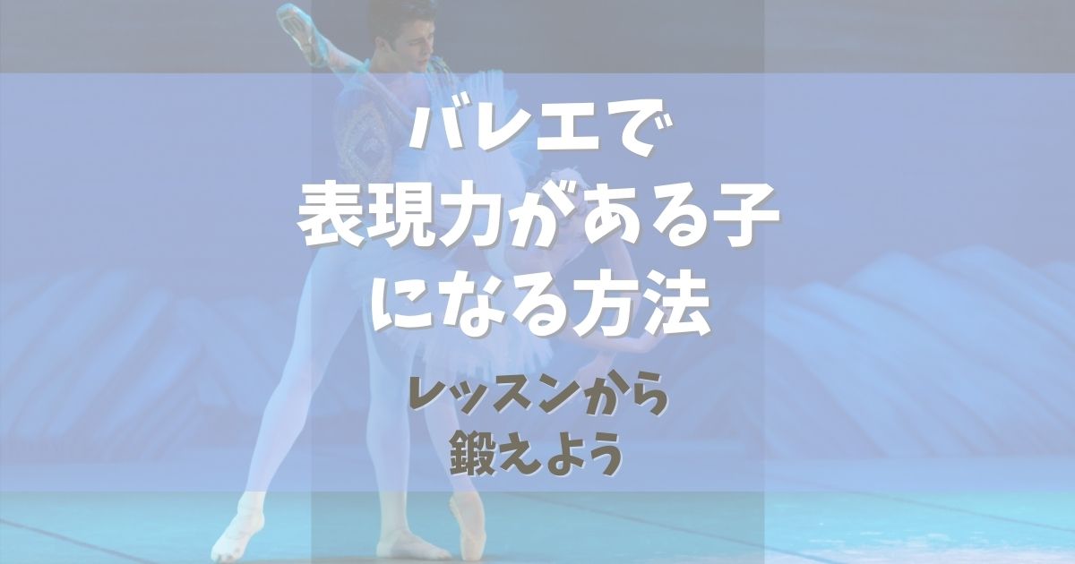 バレエで表現力がある子になる方法【レッスンから表現力を鍛えよう】