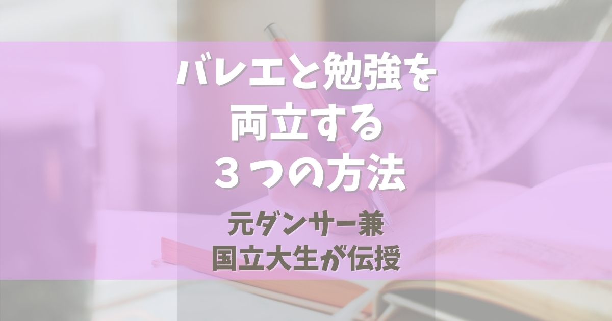 バレエと勉強を両立する３つの方法【元ダンサー兼国立大生が伝授】