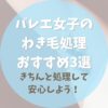 バレエ女子のわき毛処理おすすめ３選【きちんと処理して安心しよう！】