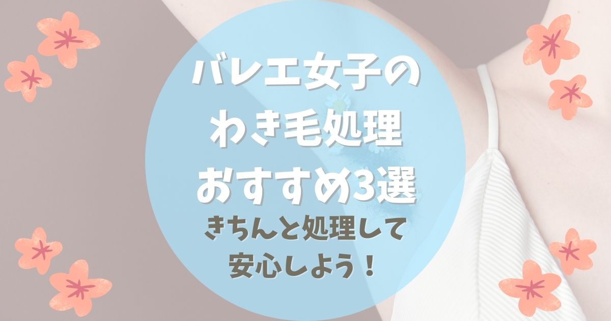 バレエ女子のわき毛処理おすすめ３選【きちんと処理して安心しよう！】